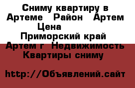 Сниму квартиру в Артеме › Район ­ Артем › Цена ­ 20 000 - Приморский край, Артем г. Недвижимость » Квартиры сниму   